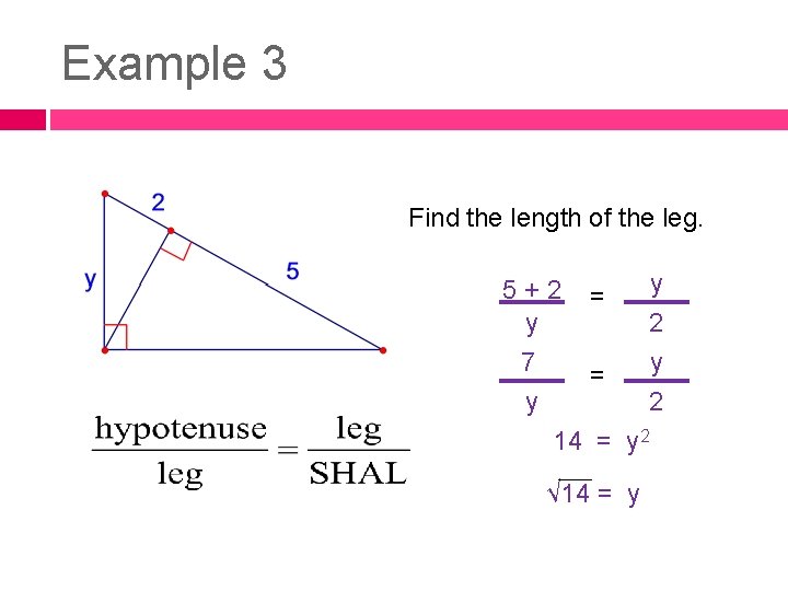 Example 3 Find the length of the leg. y 5+2 = y 2 7