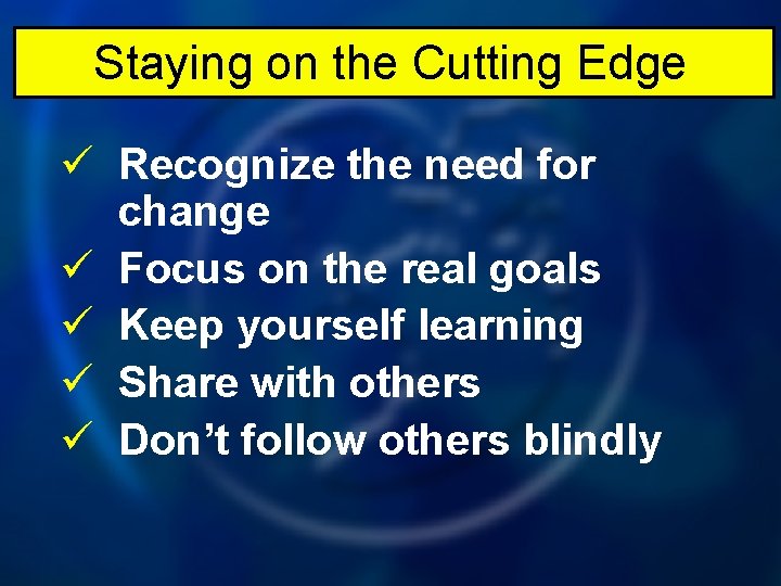 Staying on the Cutting Edge ü Recognize the need for change ü Focus on