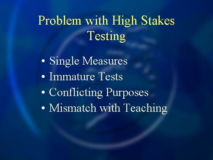 Problem with High Stakes Testing • • Single Measures Immature Tests Conflicting Purposes Mismatch
