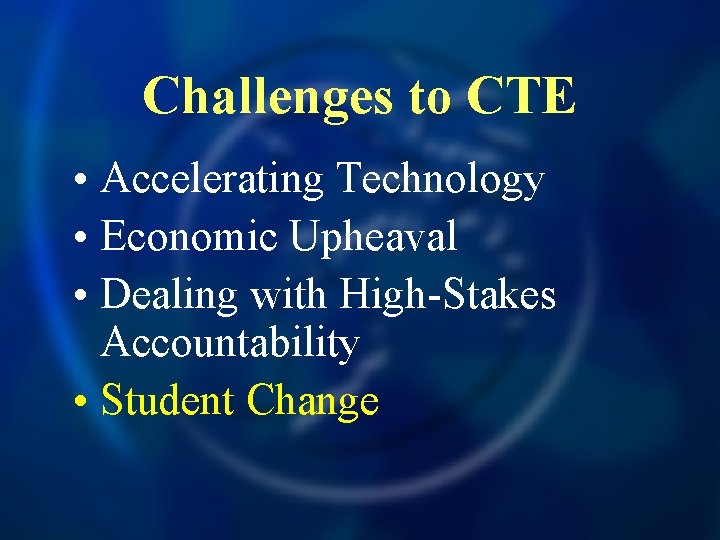 Challenges to CTE • Accelerating Technology • Economic Upheaval • Dealing with High-Stakes Accountability