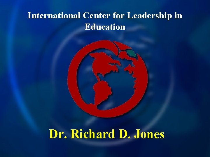 International Center for Leadership in Education Dr. Richard D. Jones 