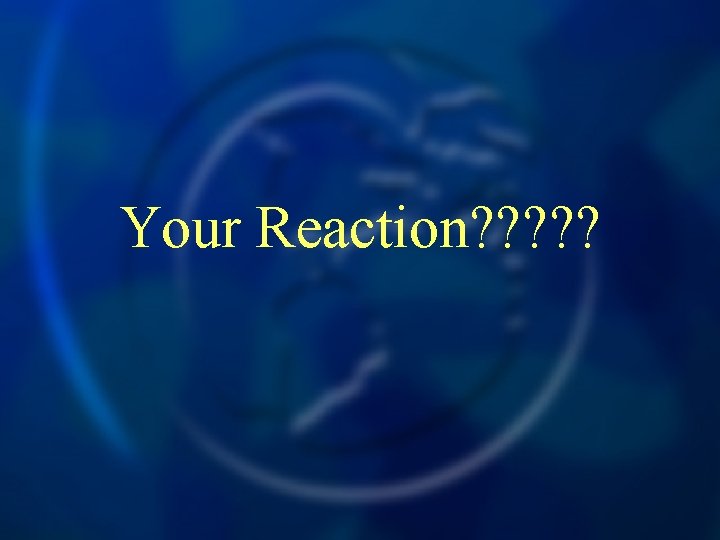 Your Reaction? ? ? 