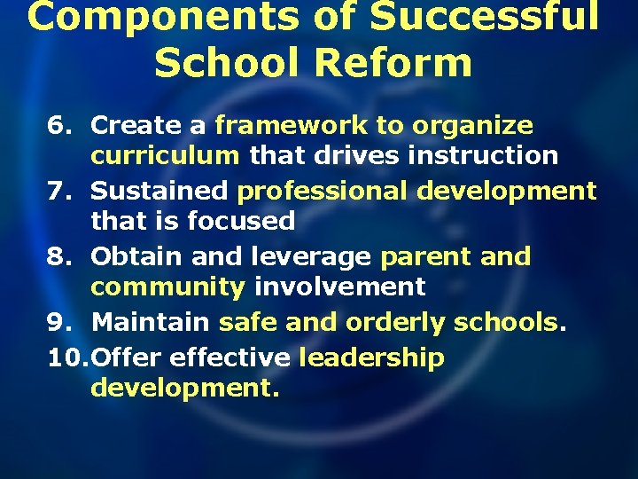 Components of Successful School Reform 6. Create a framework to organize curriculum that drives