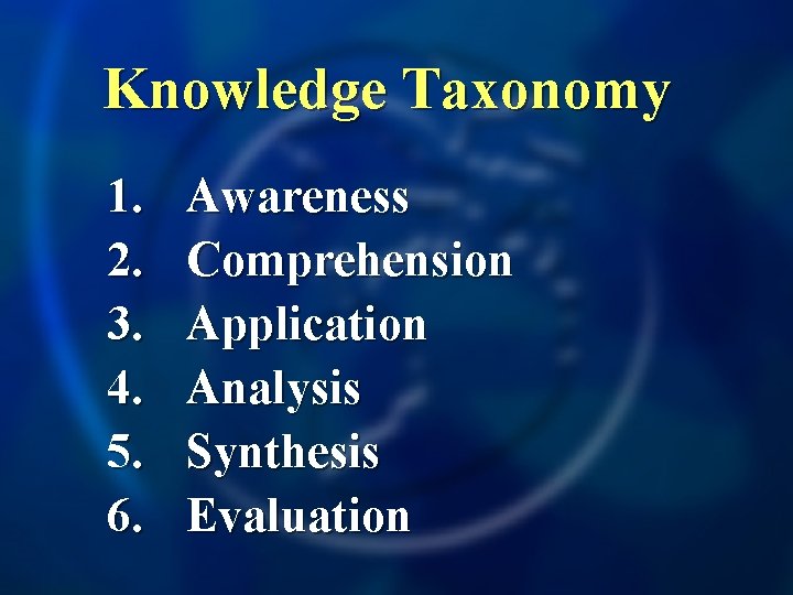 Knowledge Taxonomy 1. 2. 3. 4. 5. 6. Awareness Comprehension Application Analysis Synthesis Evaluation