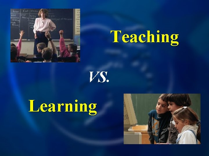 Teaching VS. Learning 