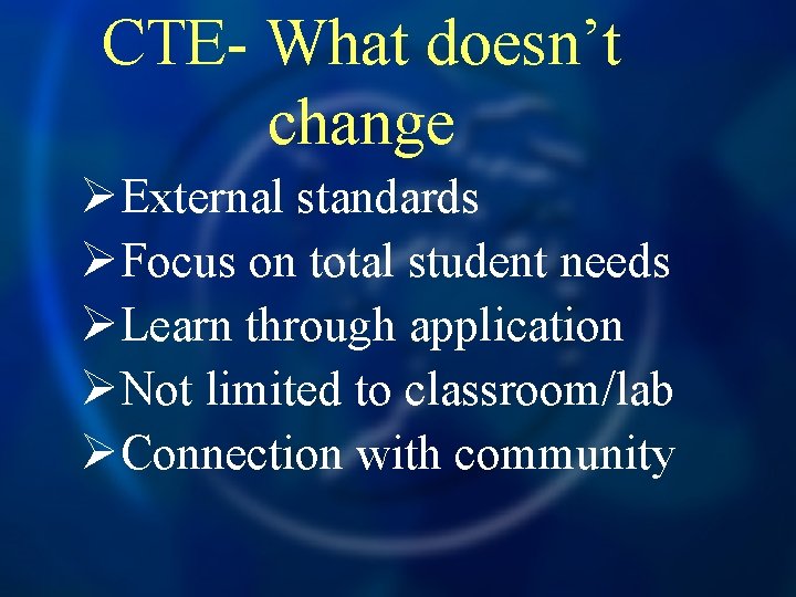 CTE- What doesn’t change ØExternal standards ØFocus on total student needs ØLearn through application