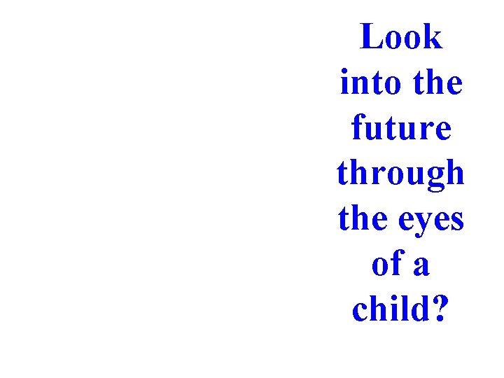 Look into the future through the eyes of a child? 