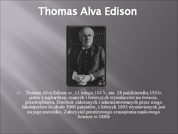 Thomas Alva Edison ur. 11 lutego 1847 r, zm. 18 października 1931 r. jeden