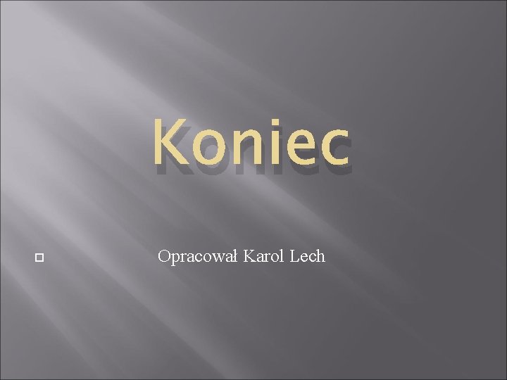 Koniec Opracował Karol Lech 