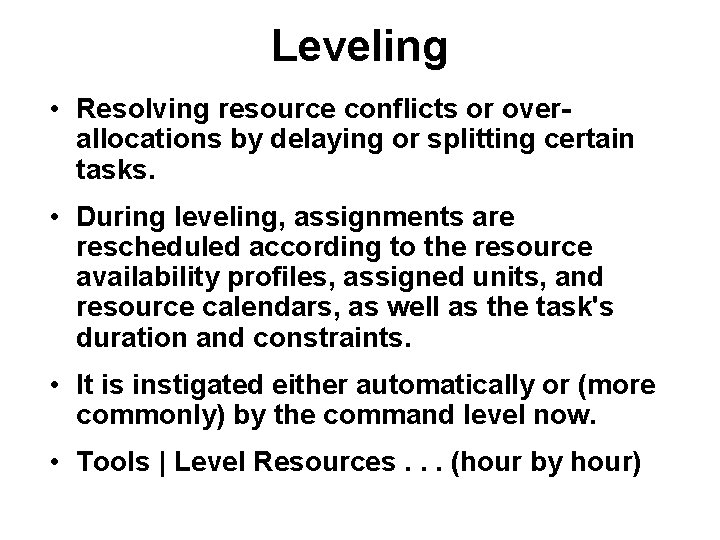 Leveling • Resolving resource conflicts or overallocations by delaying or splitting certain tasks. •