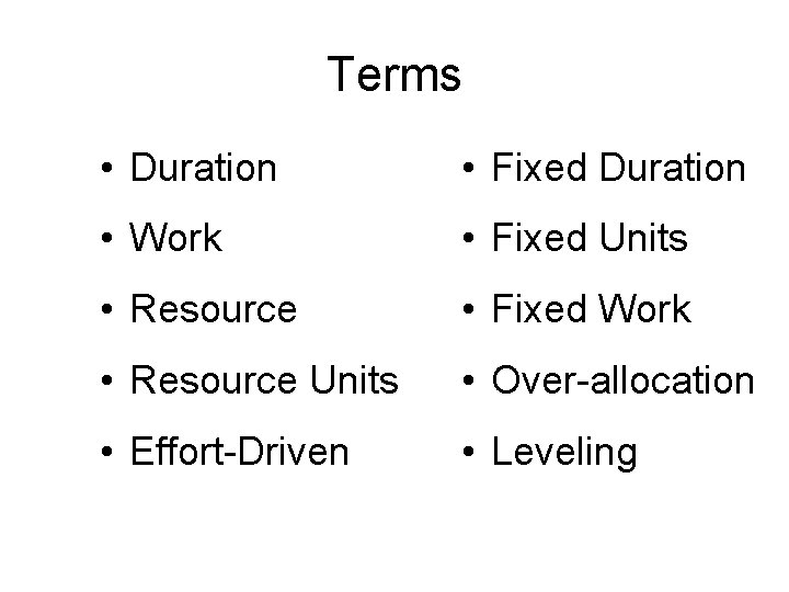 Terms • Duration • Fixed Duration • Work • Fixed Units • Resource •