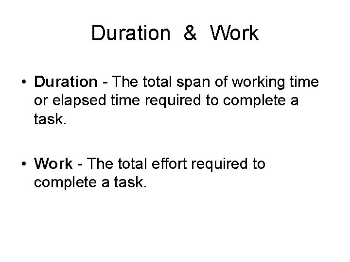 Duration & Work • Duration - The total span of working time or elapsed