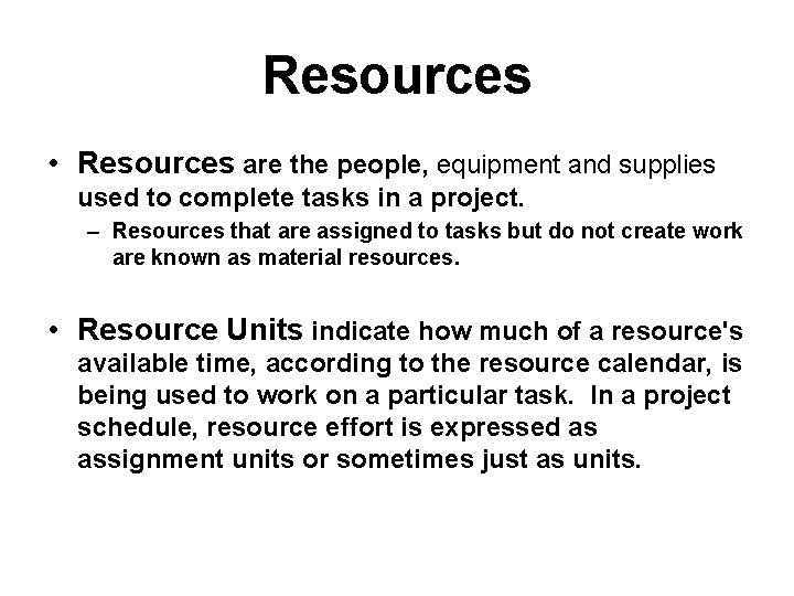 Resources • Resources are the people, equipment and supplies used to complete tasks in