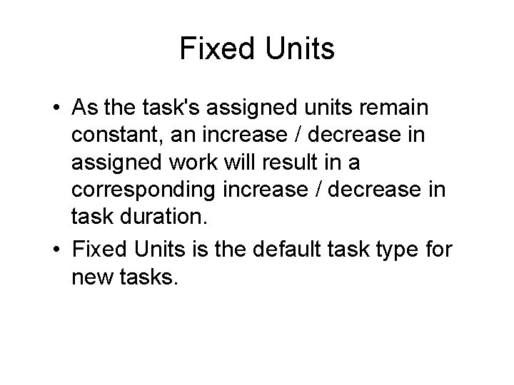 Fixed Units • As the task's assigned units remain constant, an increase / decrease