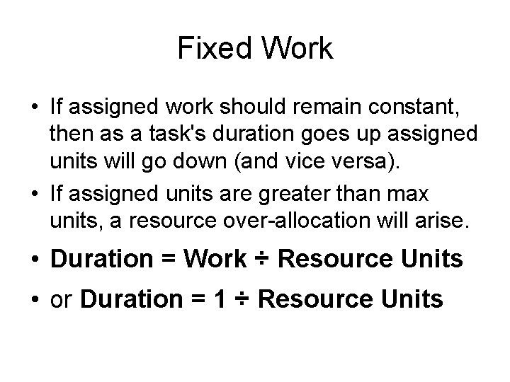 Fixed Work • If assigned work should remain constant, then as a task's duration
