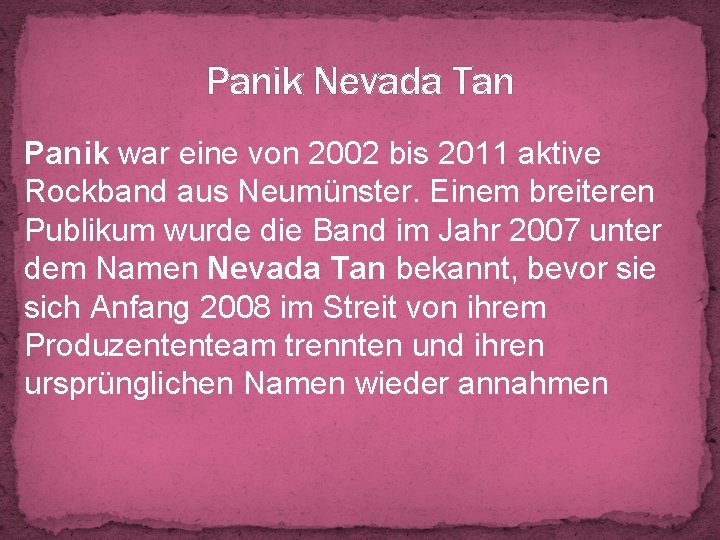 Panik Nevada Tan Panik war eine von 2002 bis 2011 aktive Rockband aus Neumünster.