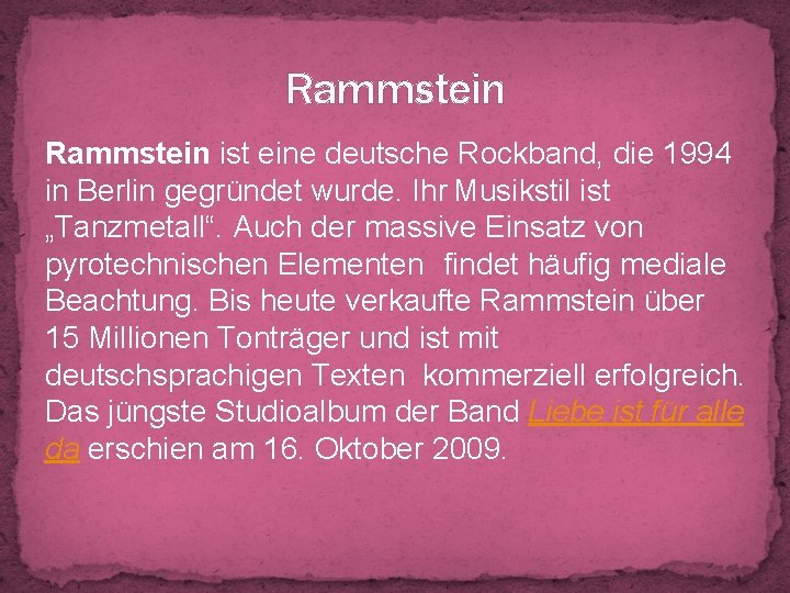 Rammstein ist eine deutsche Rockband, die 1994 in Berlin gegründet wurde. Ihr Musikstil ist