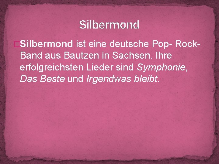 Silbermond �Silbermond ist eine deutsche Pop- Rock- Band aus Bautzen in Sachsen. Ihre erfolgreichsten