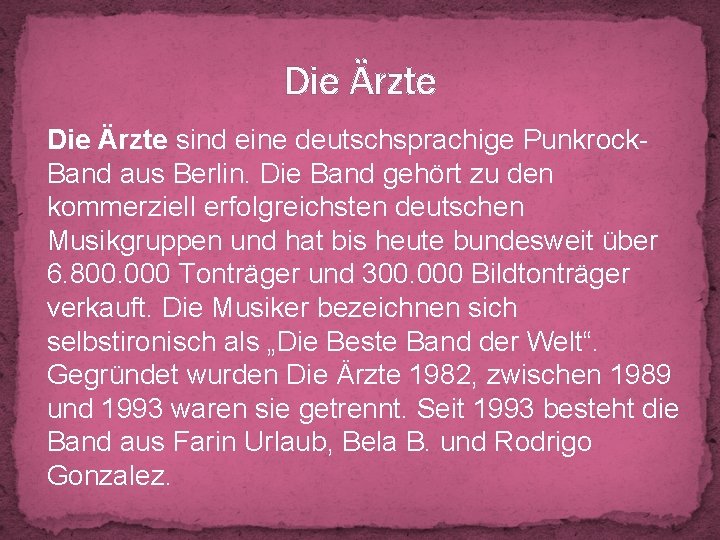 Die Ärzte sind eine deutschsprachige Punkrock. Band aus Berlin. Die Band gehört zu den