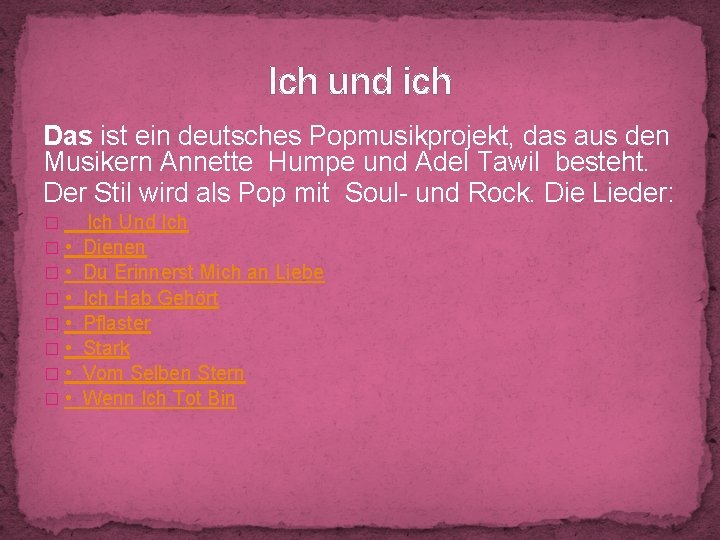 Ich und ich Das ist ein deutsches Popmusikprojekt, das aus den Musikern Annette Humpe