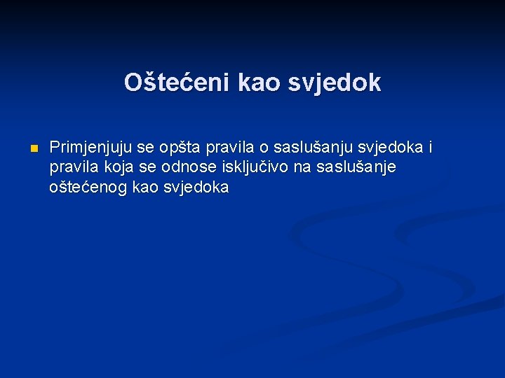 Oštećeni kao svjedok n Primjenjuju se opšta pravila o saslušanju svjedoka i pravila koja