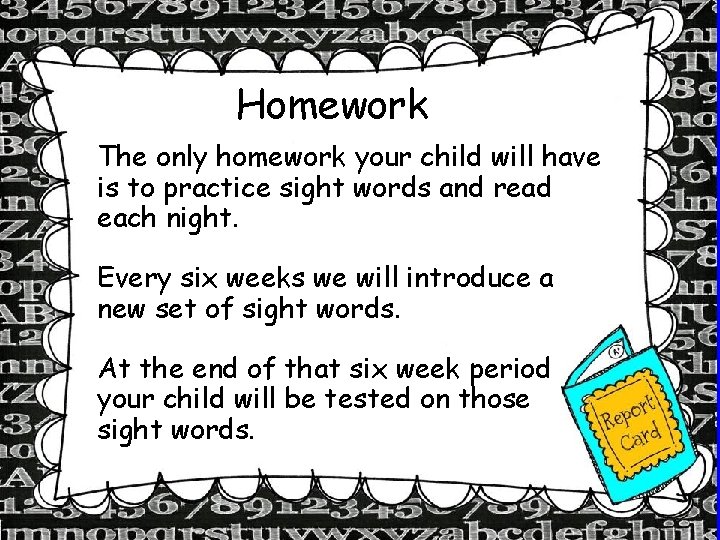 Homework The only homework your child will have is to practice sight words and