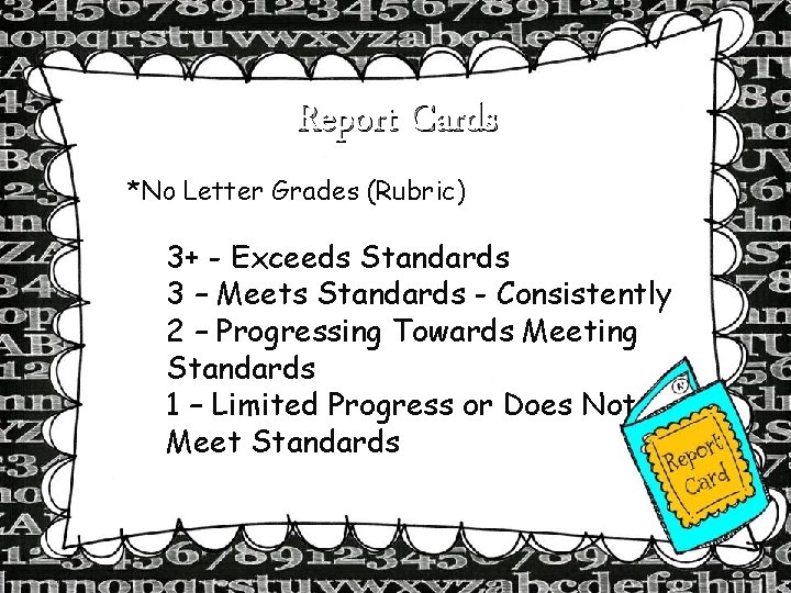 Report Cards *No Letter Grades (Rubric) 3+ - Exceeds Standards 3 – Meets Standards