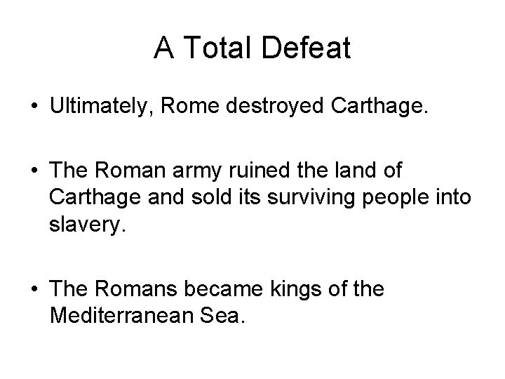 A Total Defeat • Ultimately, Rome destroyed Carthage. • The Roman army ruined the