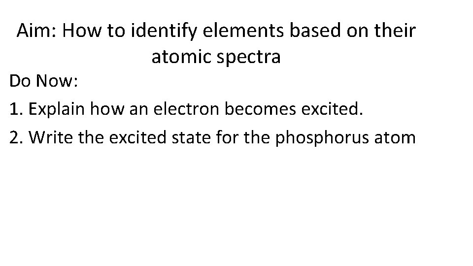 Aim: How to identify elements based on their atomic spectra Do Now: 1. Explain
