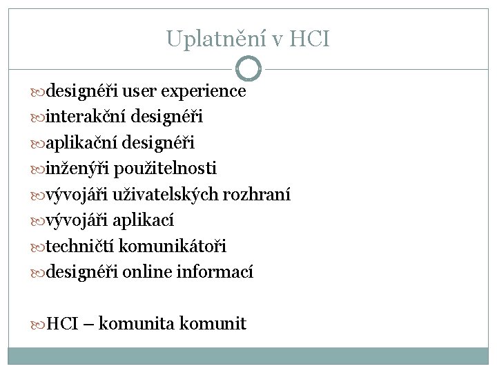 Uplatnění v HCI designéři user experience interakční designéři aplikační designéři inženýři použitelnosti vývojáři uživatelských