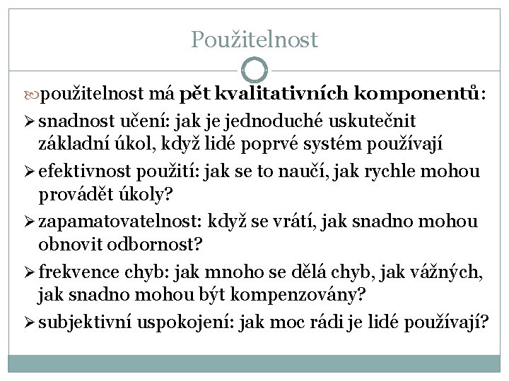 Použitelnost použitelnost má pět kvalitativních komponentů: Ø snadnost učení: jak je jednoduché uskutečnit základní