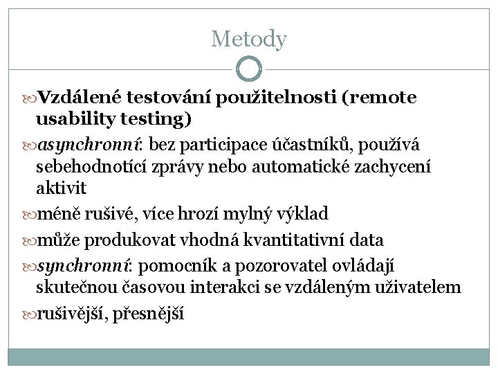 Metody Vzdálené testování použitelnosti (remote usability testing) asynchronní: bez participace účastníků, používá sebehodnotící zprávy