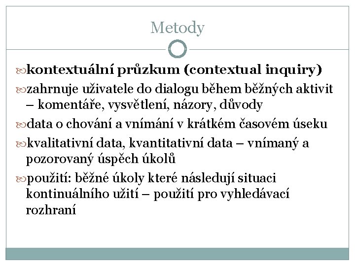 Metody kontextuální průzkum (contextual inquiry) zahrnuje uživatele do dialogu během běžných aktivit – komentáře,