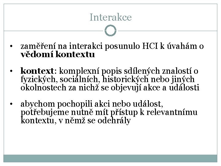 Interakce • zaměření na interakci posunulo HCI k úvahám o vědomí kontextu • kontext: