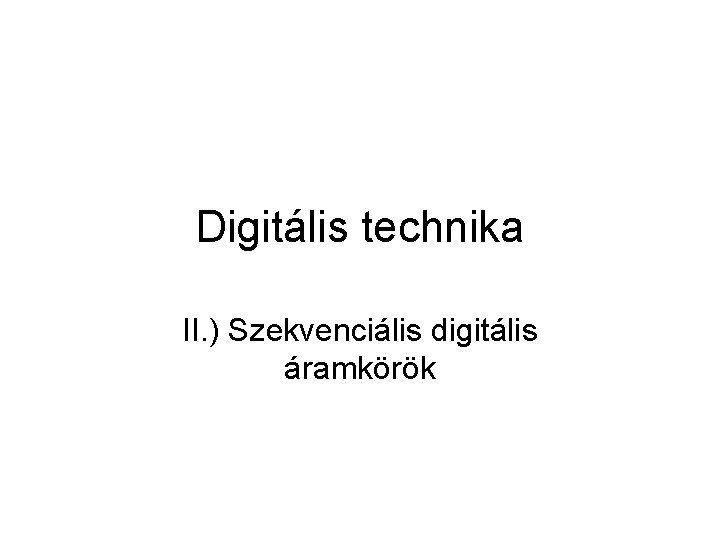 Digitális technika II. ) Szekvenciális digitális áramkörök 