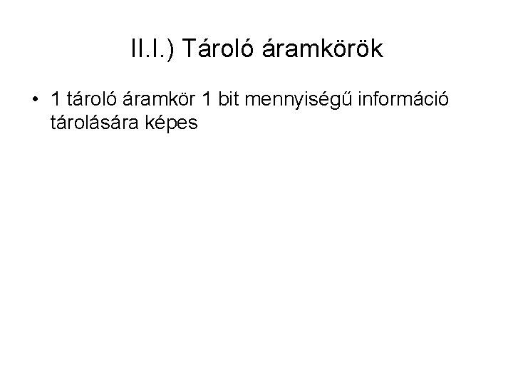 II. I. ) Tároló áramkörök • 1 tároló áramkör 1 bit mennyiségű információ tárolására