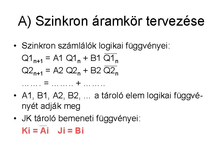 A) Szinkron áramkör tervezése • Szinkron számlálók logikai függvényei: Q 1 n+1 = A