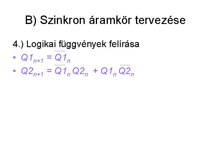 B) Szinkron áramkör tervezése 4. ) Logikai függvények felírása • Q 1 n+1 =