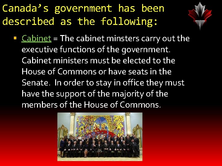 Canada’s government has been described as the following: Cabinet = The cabinet minsters carry