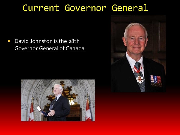 Current Governor General David Johnston is the 28 th Governor General of Canada. 
