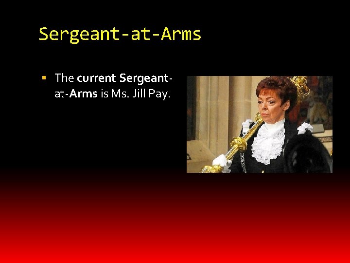 Sergeant-at-Arms The current Sergeantat-Arms is Ms. Jill Pay. 