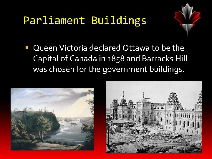 Parliament Buildings Queen Victoria declared Ottawa to be the Capital of Canada in 1858