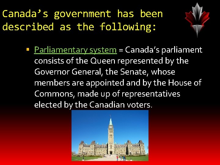 Canada’s government has been described as the following: Parliamentary system = Canada’s parliament consists