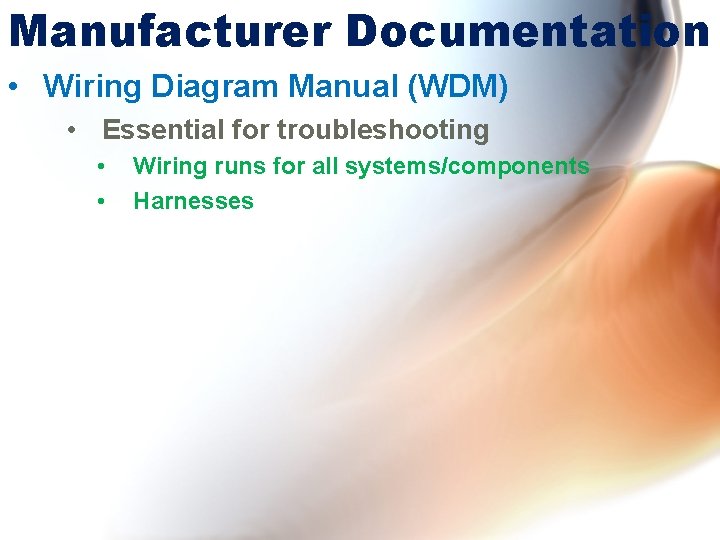 Manufacturer Documentation • Wiring Diagram Manual (WDM) • Essential for troubleshooting • • Wiring