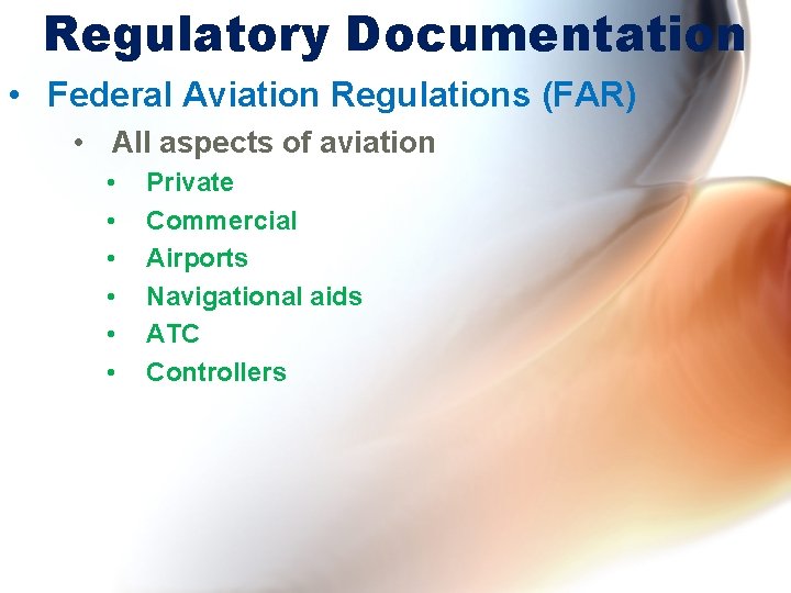 Regulatory Documentation • Federal Aviation Regulations (FAR) • All aspects of aviation • •