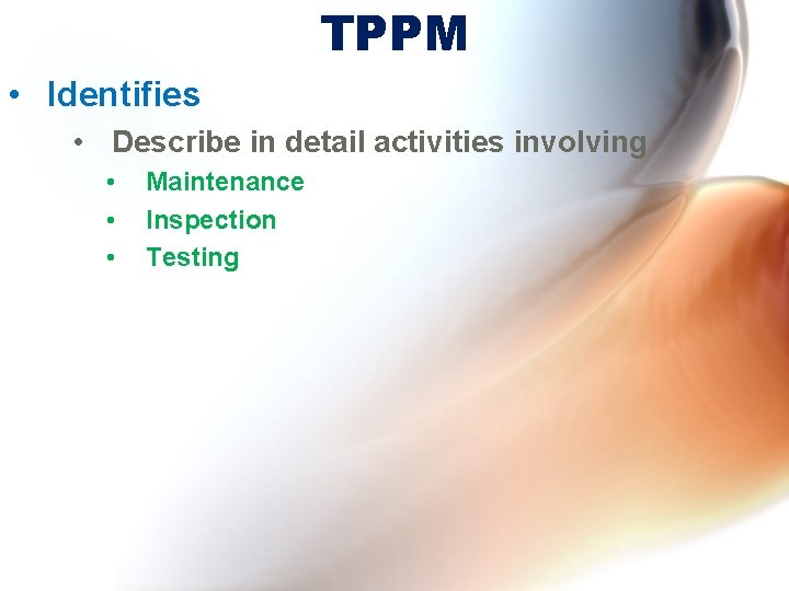 TPPM • Identifies • Describe in detail activities involving • • • Maintenance Inspection