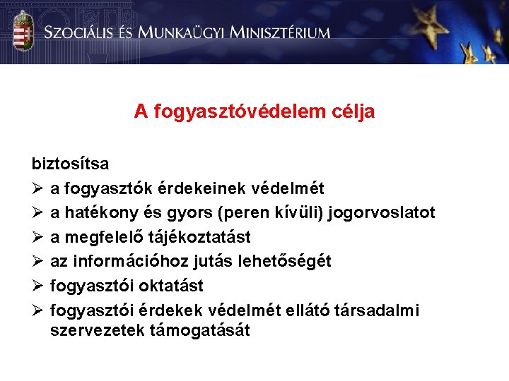 A fogyasztóvédelem célja biztosítsa Ø a fogyasztók érdekeinek védelmét Ø a hatékony és gyors