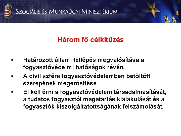 Három fő célkitűzés • • • Határozott állami fellépés megvalósítása a fogyasztóvédelmi hatóságok révén.