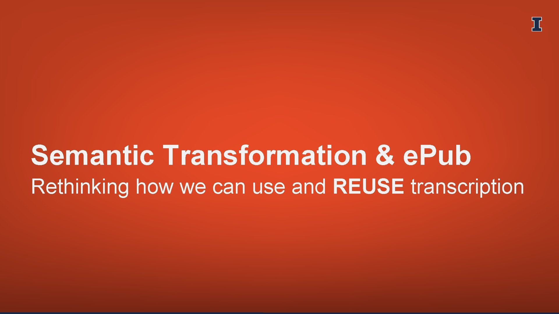 Semantic Transformation & e. Pub Rethinking how we can use and REUSE transcription 