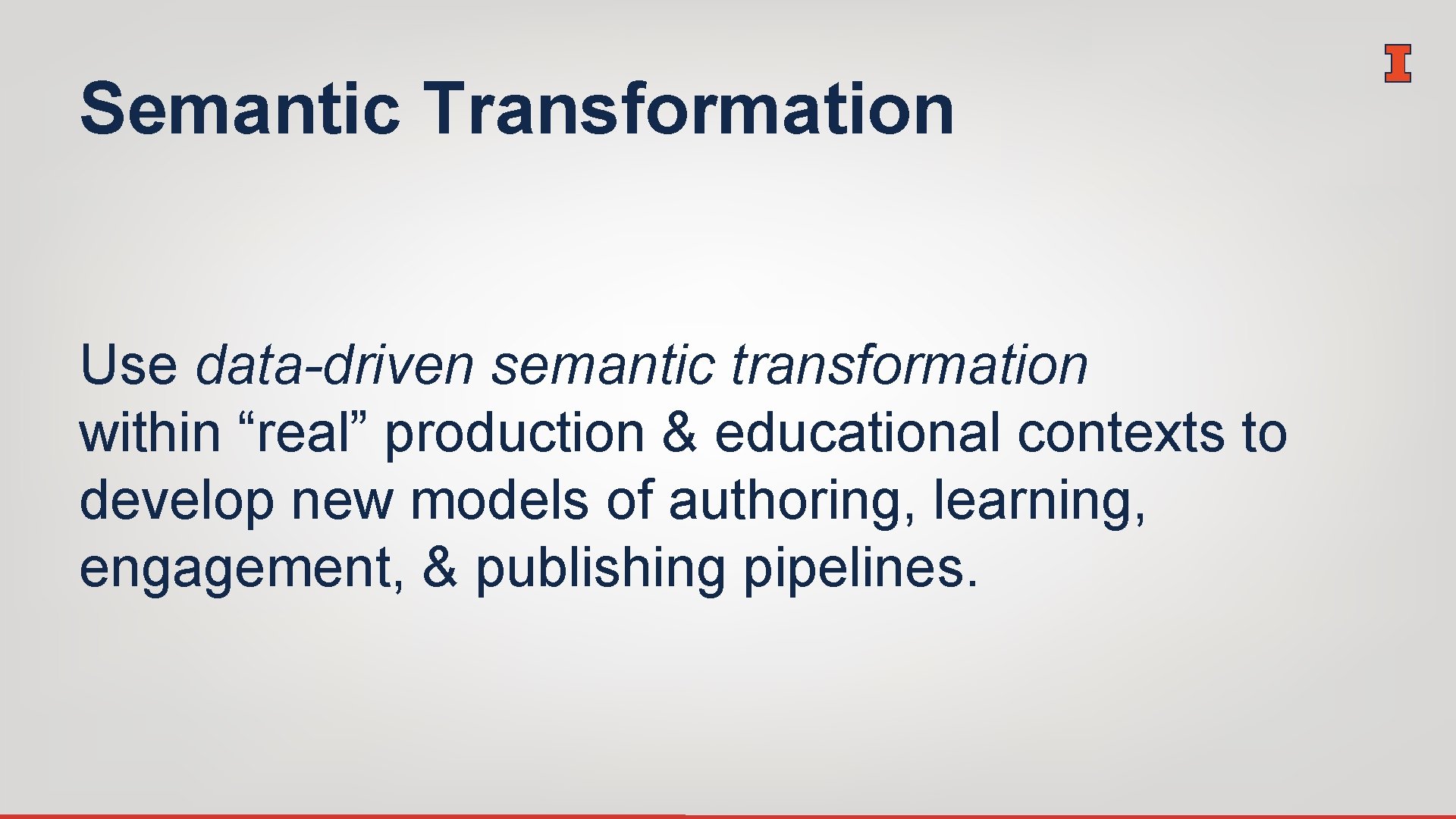 Semantic Transformation Use data-driven semantic transformation within “real” production & educational contexts to develop